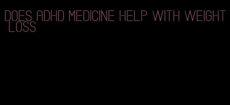 does adhd medicine help with weight loss