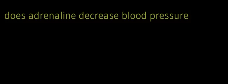 does adrenaline decrease blood pressure