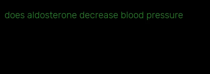 does aldosterone decrease blood pressure