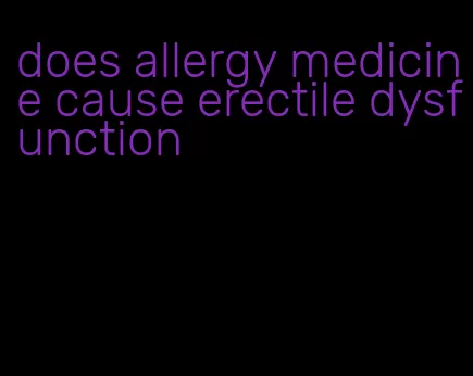 does allergy medicine cause erectile dysfunction