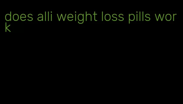 does alli weight loss pills work