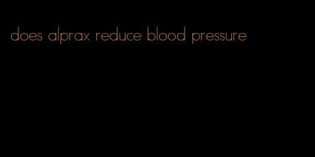 does alprax reduce blood pressure