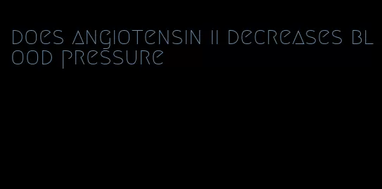 does angiotensin ii decreases blood pressure