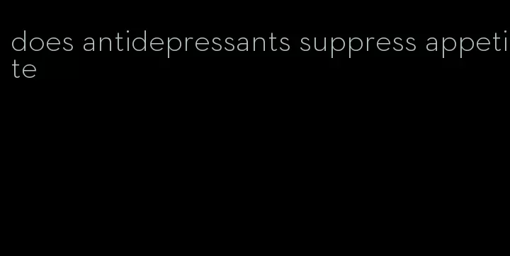 does antidepressants suppress appetite