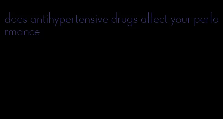 does antihypertensive drugs affect your performance