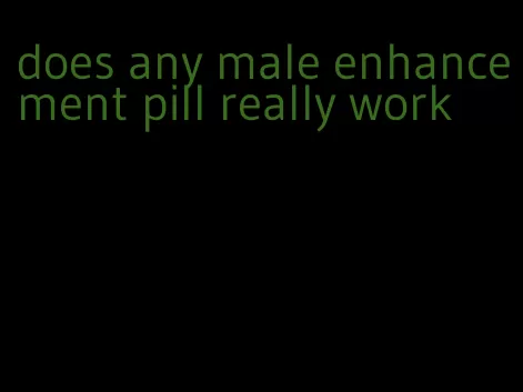 does any male enhancement pill really work