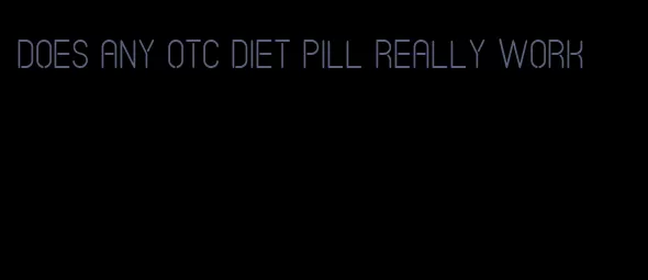 does any otc diet pill really work