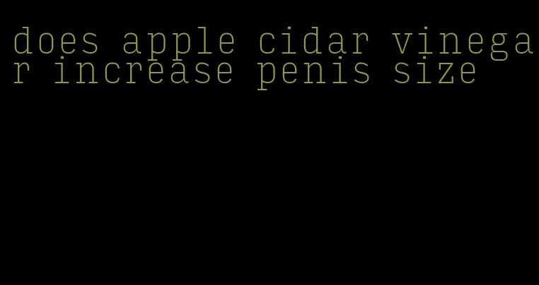 does apple cidar vinegar increase penis size