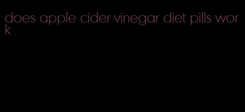 does apple cider vinegar diet pills work