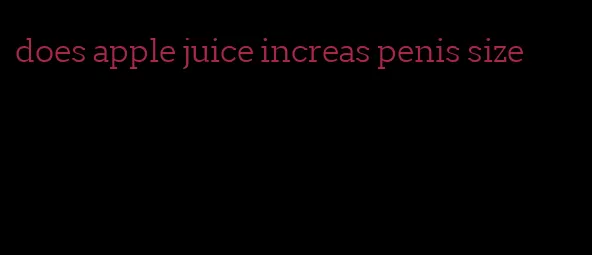 does apple juice increas penis size