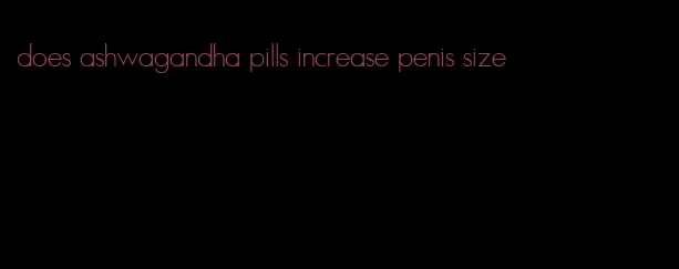 does ashwagandha pills increase penis size