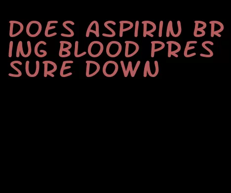 does aspirin bring blood pressure down