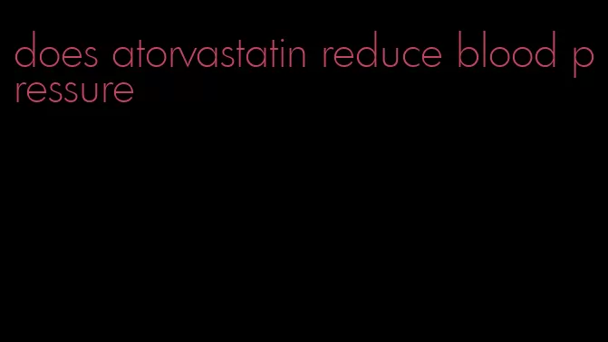 does atorvastatin reduce blood pressure