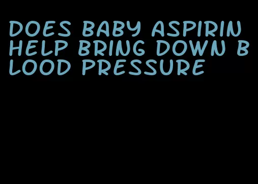 does baby aspirin help bring down blood pressure