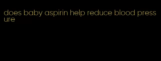 does baby aspirin help reduce blood pressure