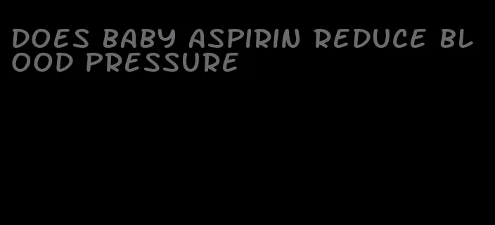 does baby aspirin reduce blood pressure