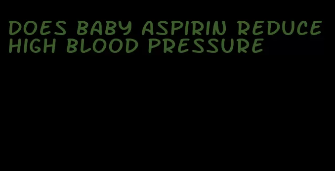 does baby aspirin reduce high blood pressure