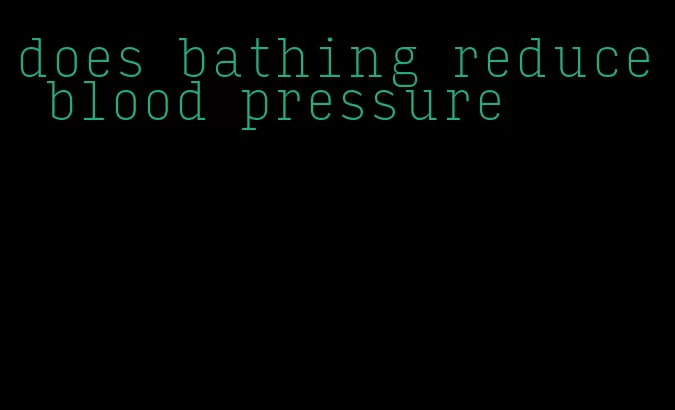 does bathing reduce blood pressure