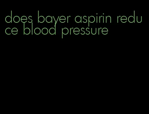 does bayer aspirin reduce blood pressure