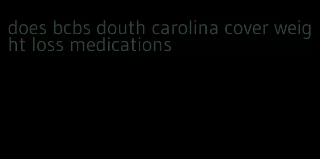 does bcbs douth carolina cover weight loss medications