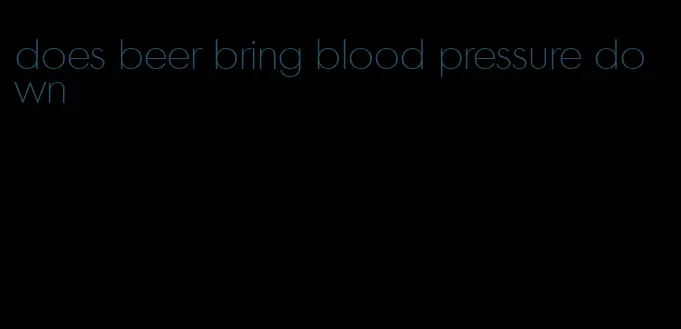 does beer bring blood pressure down