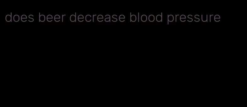 does beer decrease blood pressure