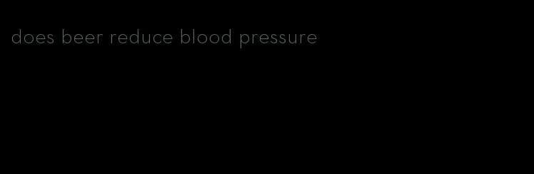 does beer reduce blood pressure