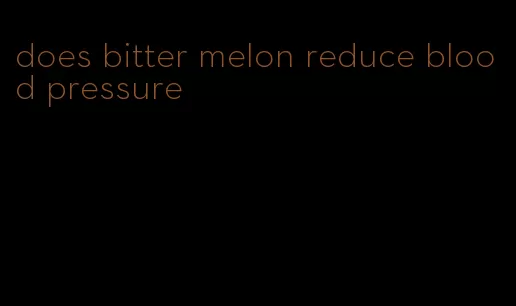 does bitter melon reduce blood pressure