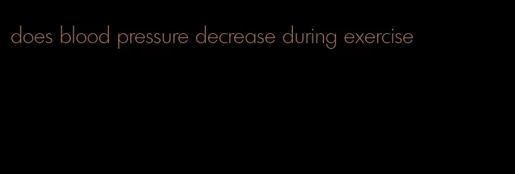 does blood pressure decrease during exercise