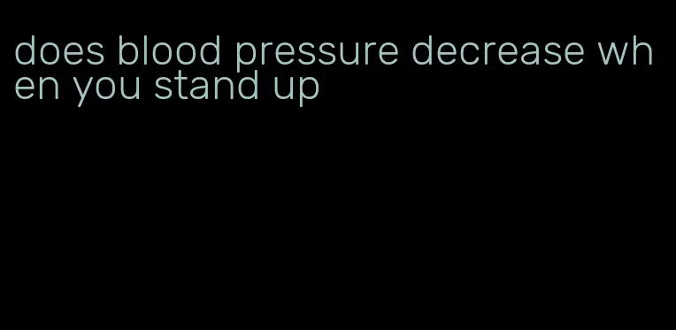 does blood pressure decrease when you stand up