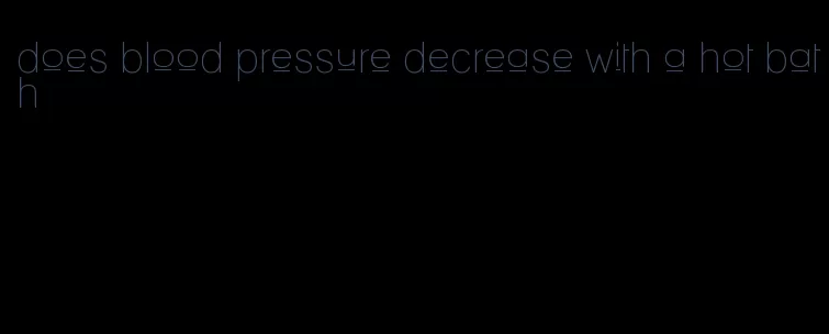 does blood pressure decrease with a hot bath