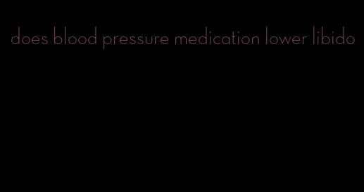 does blood pressure medication lower libido