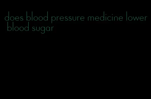 does blood pressure medicine lower blood sugar