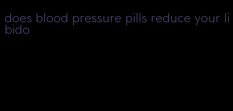 does blood pressure pills reduce your libido