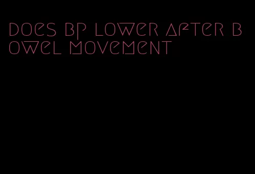 does bp lower after bowel movement