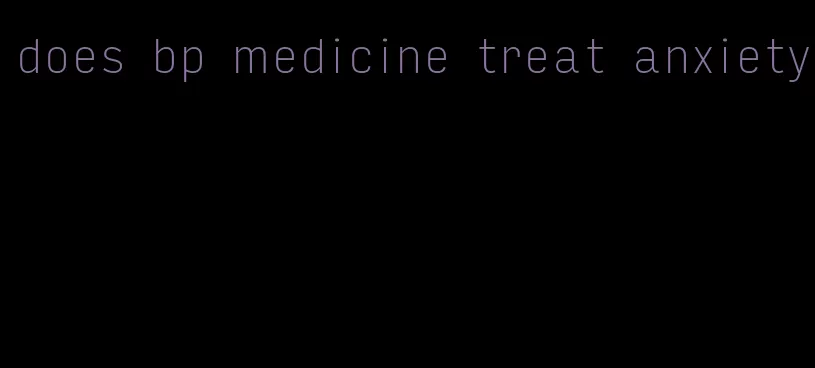 does bp medicine treat anxiety