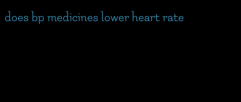 does bp medicines lower heart rate