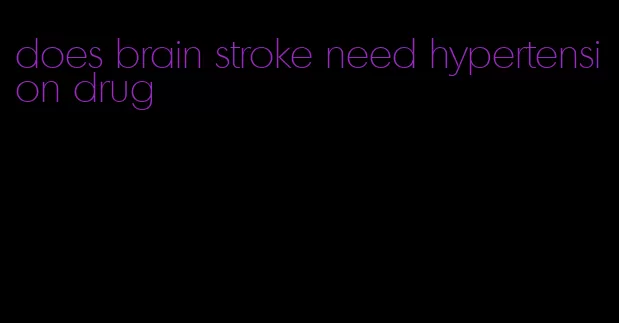 does brain stroke need hypertension drug