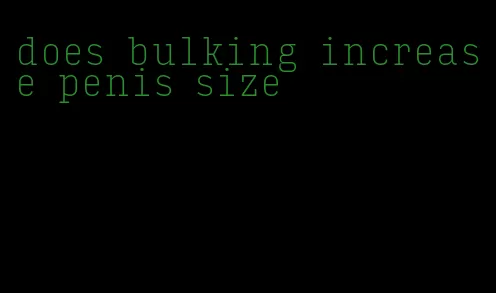 does bulking increase penis size