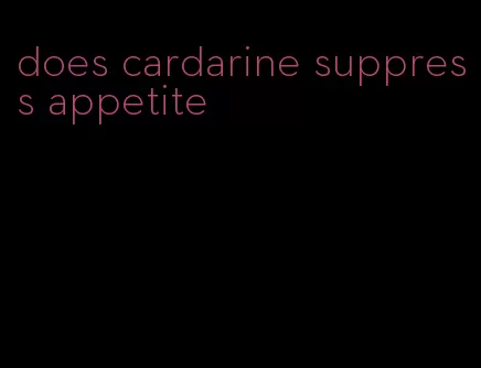 does cardarine suppress appetite