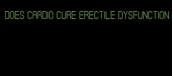 does cardio cure erectile dysfunction