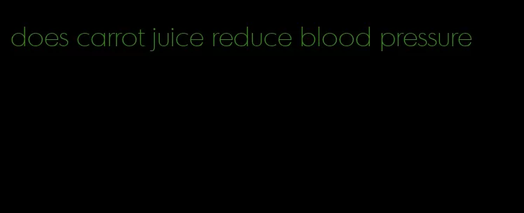 does carrot juice reduce blood pressure