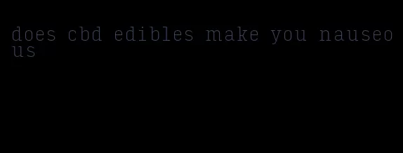 does cbd edibles make you nauseous