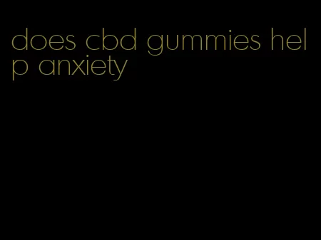 does cbd gummies help anxiety