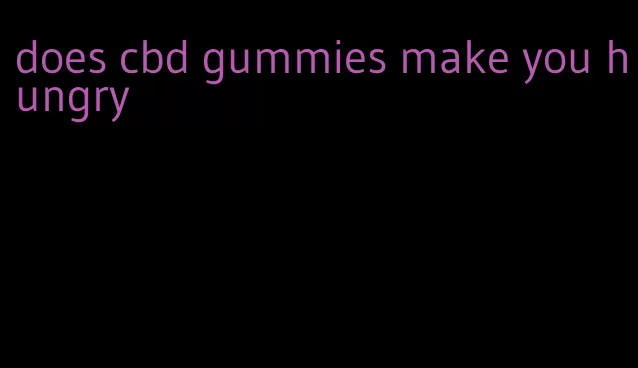 does cbd gummies make you hungry