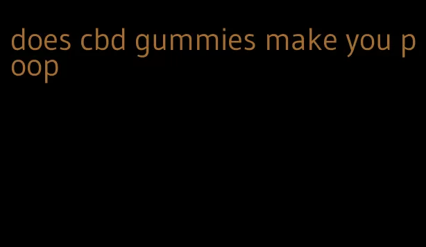 does cbd gummies make you poop