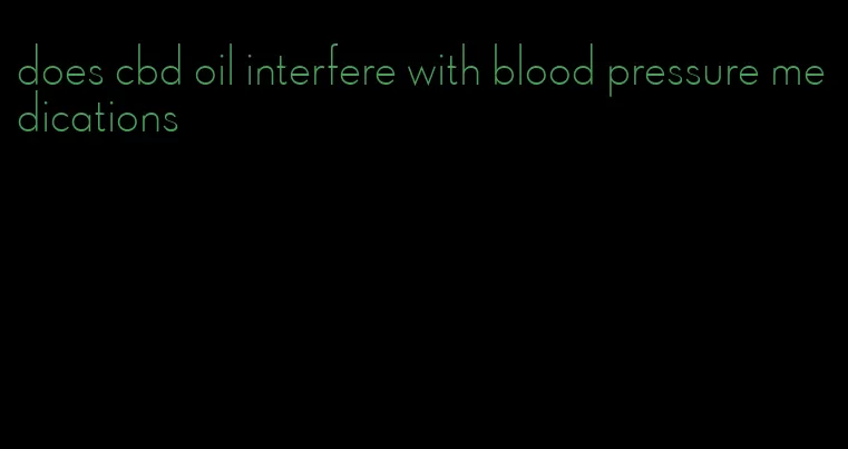 does cbd oil interfere with blood pressure medications