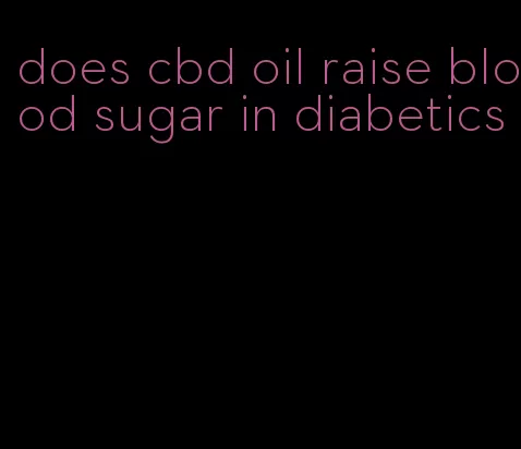 does cbd oil raise blood sugar in diabetics