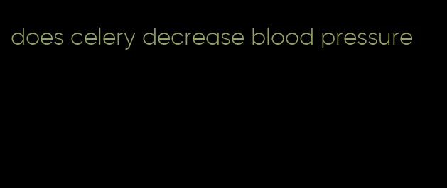 does celery decrease blood pressure