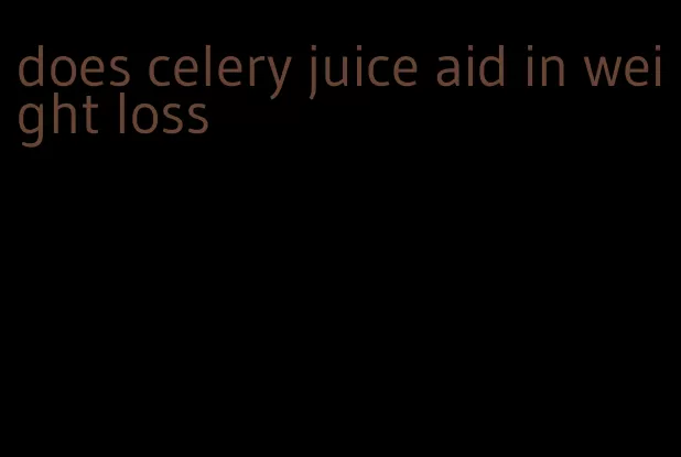 does celery juice aid in weight loss